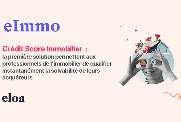 Eloa lance Crédit Score Immobilier : la 1ère solution permettant aux professionnels de l’immobilier de qualifier  instantanément la solvabilité de leurs acquéreurs