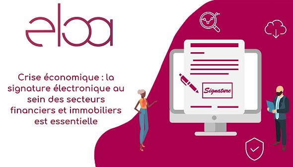 Et si la crise actuelle était l’opportunité d’adopter la signature électronique au sein des secteurs financiers et immobiliers ?